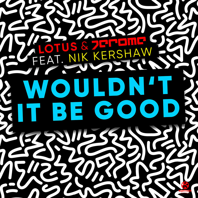 LOTUS & JEROME ft. NIK KERSHAW – Wouldn’t It Be Good