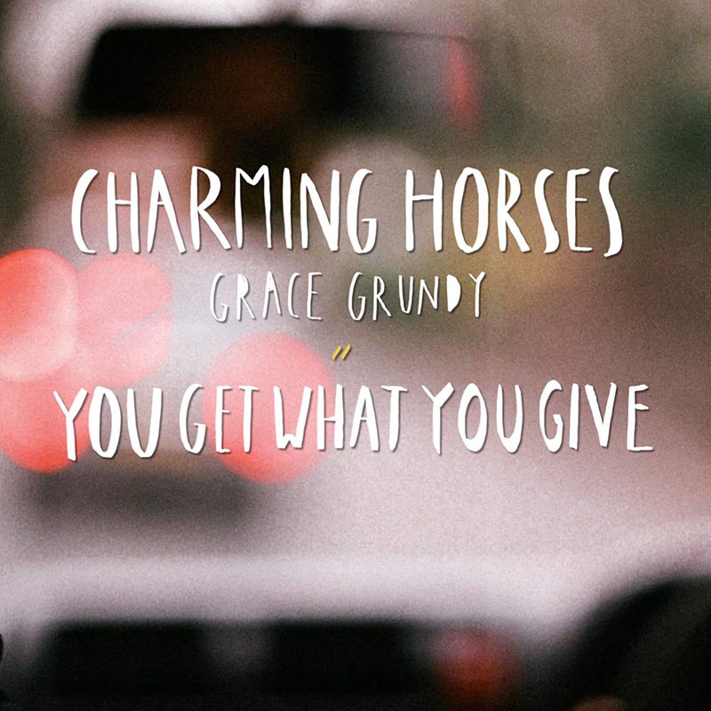 CHARMING HORSES & GRACE GRUNDY – You Get What You Give