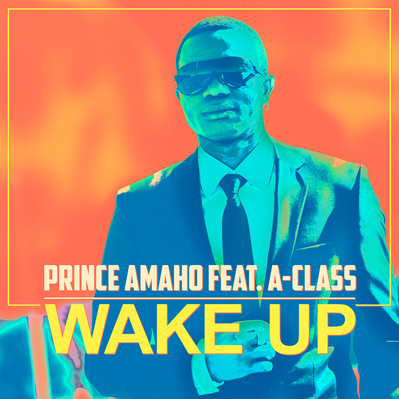PRINCE AMAHO ft. A-CLASS – Wake Up