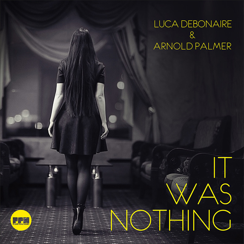 LUCA DEBONAIRE & ARNOLD PALMER – It Was Nothing