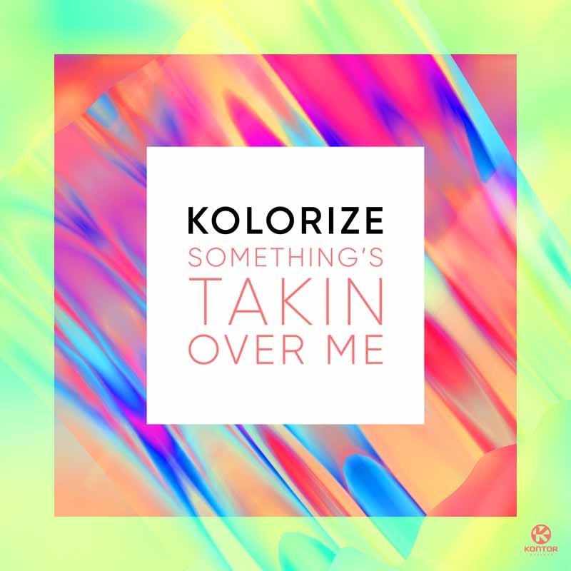 KOLORIZE – Something’s Takin over Me