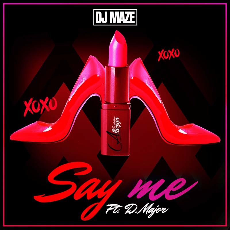 DJ MAZE ft. D MAJOR – Say Me
