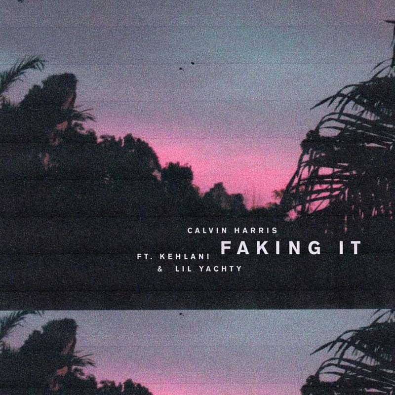 CALVIN HARRIS ft. KEHLANI & LIL‘ YACHTY – Faking It