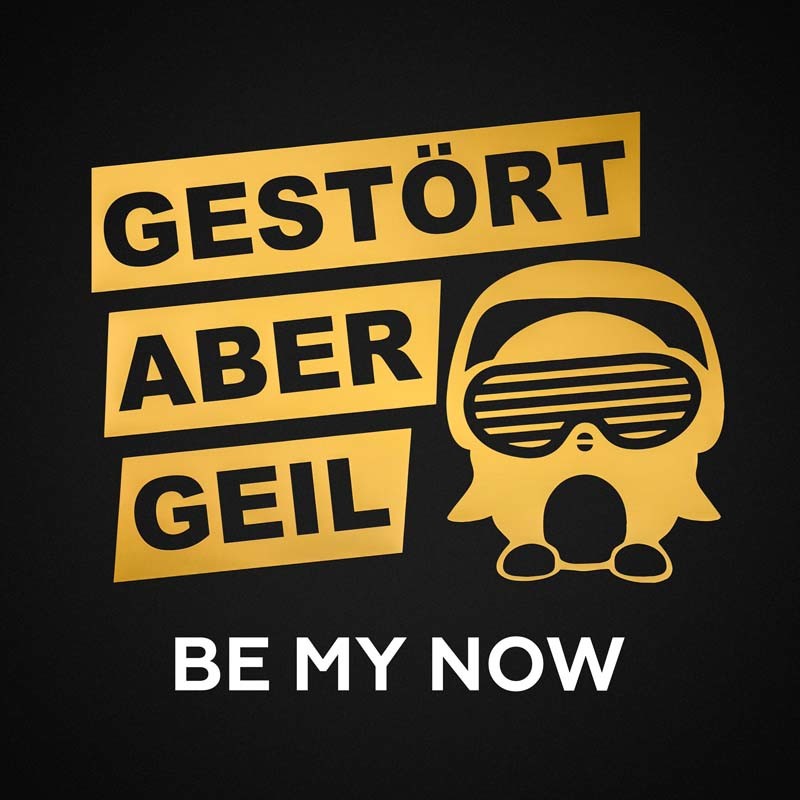 GESTÖRT ABER GEIL – Be My Now (2018 MIX)