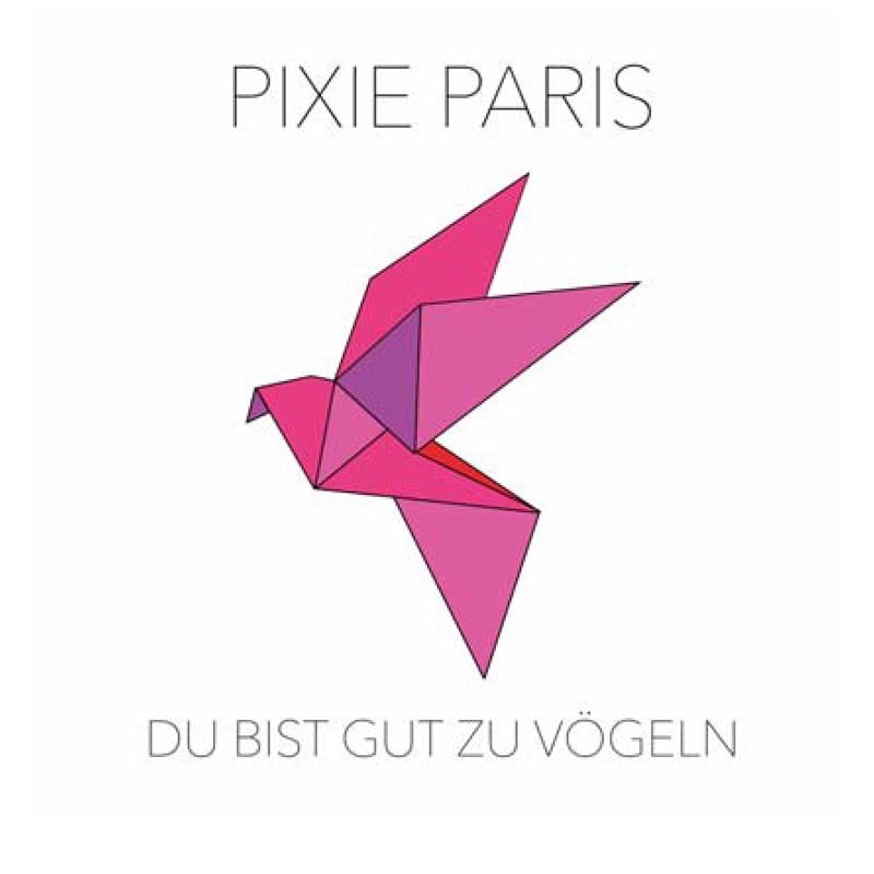 PIXIE PARIS – Du bist gut zu vögeln