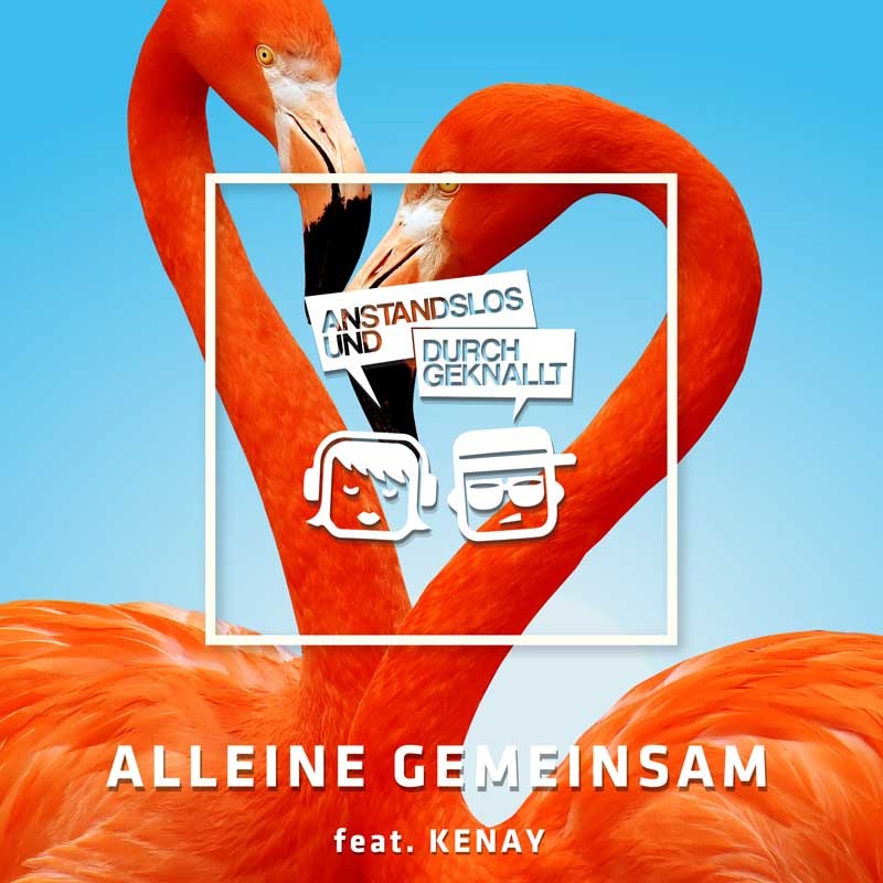 ANSTANDSLOS & DURCHGEKNALLT ft. KENAY  – Alleine Gemeinsam