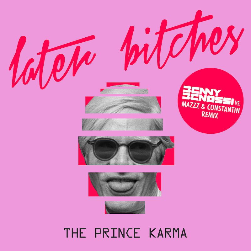 THE PRINCE KARMA  – Later Bitches (Benny Benassi vs. MazZz & Constantin Remix)