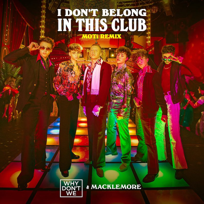 WHY DON’T WE & MACKLEMORE  – I Don’t Belong In This Club