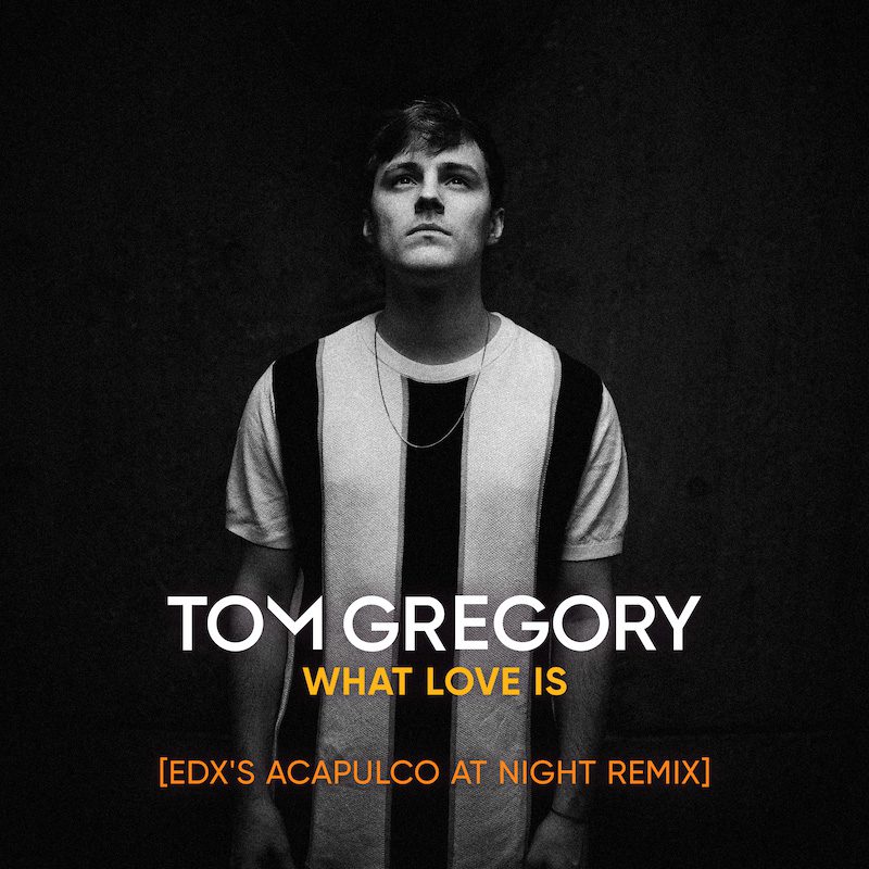 TOM GREGORY – What Love Is (EDX’s Acapulco at Night Remix)