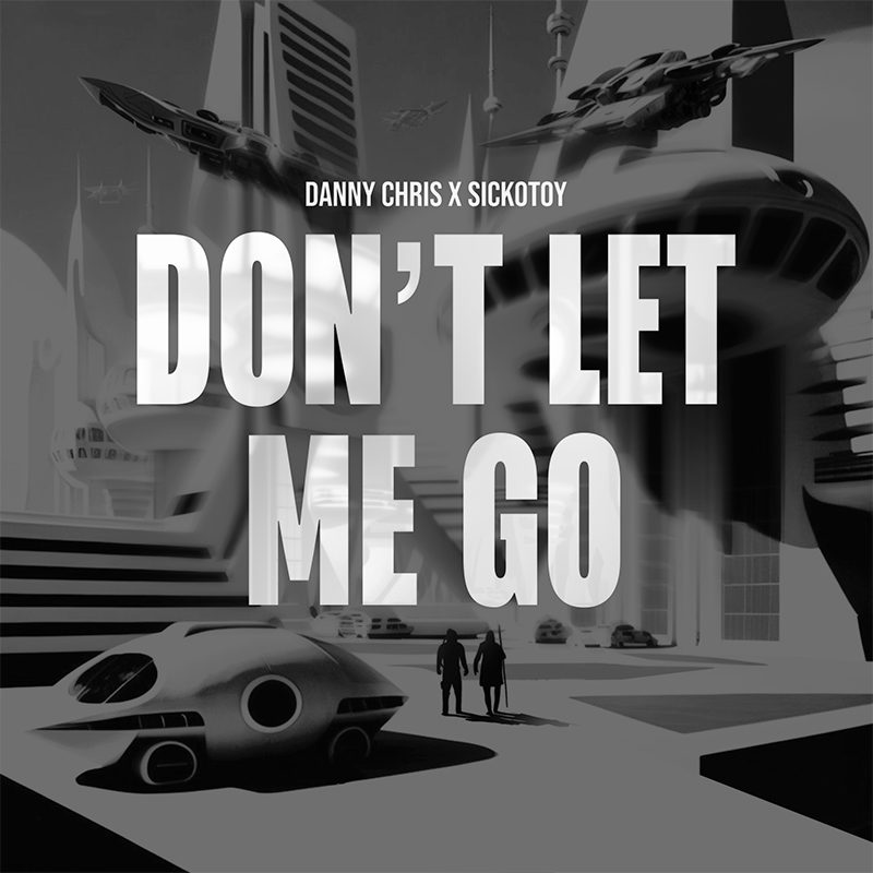 DANNY CHRIS X SICKOTOY – Don’t Let Me Go