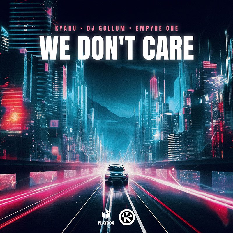 KYANU X DJ GOLLUM X EMPYRE ONE – We Don’t Care