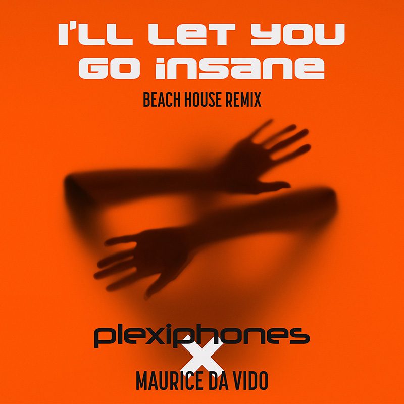 PLEXIPHONES x MAURICE DA VIDO – L’ll Let You Go Insane (Remixes)