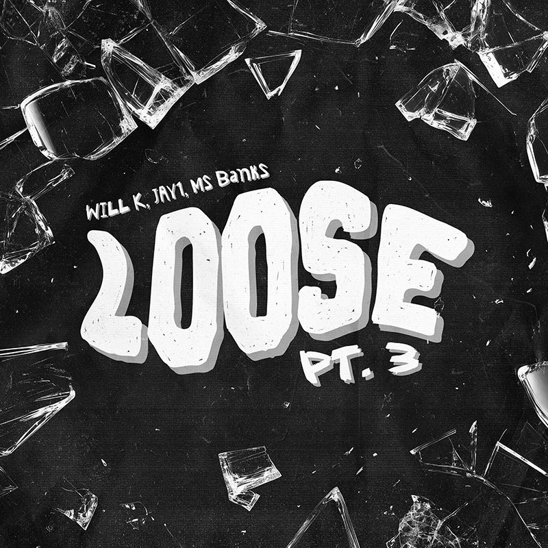 WILL K, JAY1, Ms Banks – Loose, Pt. 3
