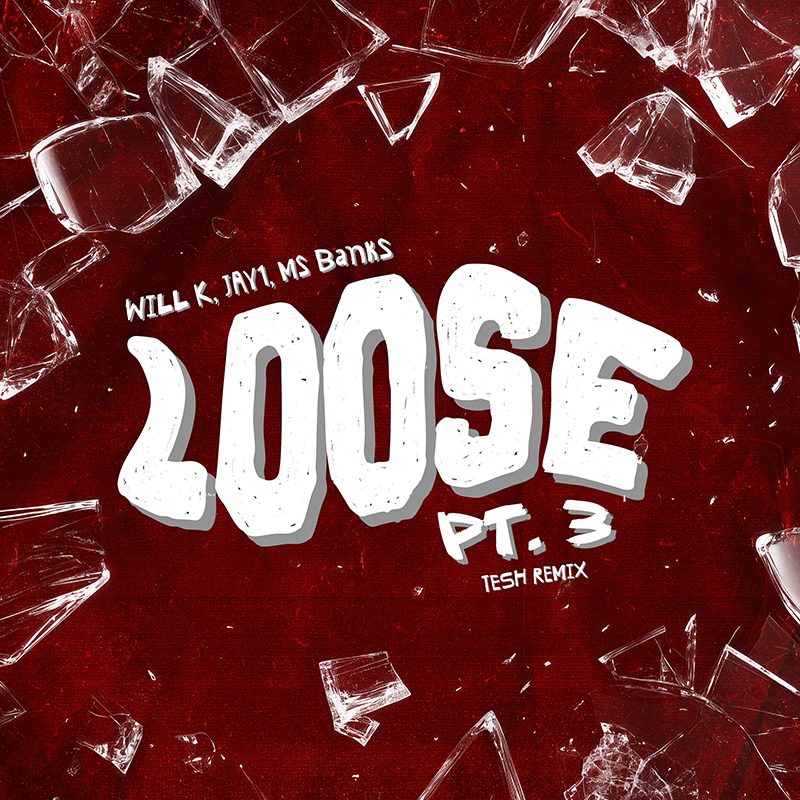 WILL K, JAY1, MS BANKS – Loose Pt. 3 (tesh Remix)